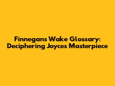 Finnegans Wake Glossary: Deciphering Joyce's Masterpiece