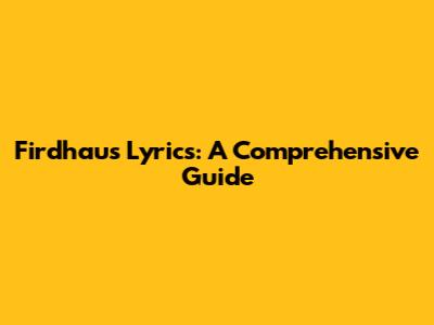 Firdhaus Lyrics: A Comprehensive Guide