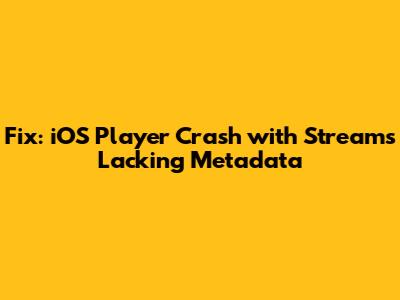 Fix: iOS Player Crash with Streams Lacking Metadata