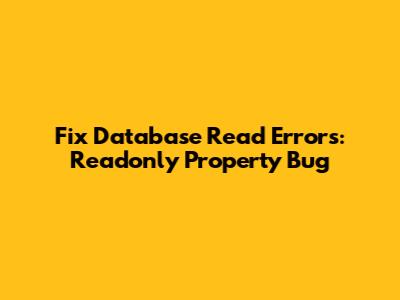 Fix Database Read Errors: Readonly Property Bug