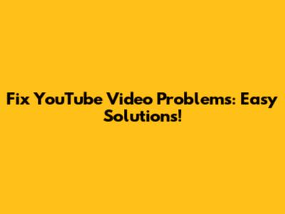Fix YouTube Video Problems: Easy Solutions!
