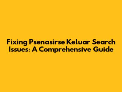 Fixing 'Psenasirse Keluar Search' Issues: A Comprehensive Guide