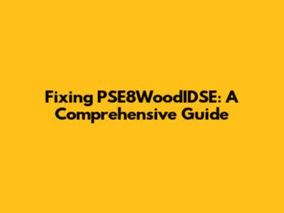 Fixing PSE8WoodIDSE: A Comprehensive Guide