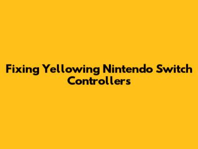 Fixing Yellowing Nintendo Switch Controllers