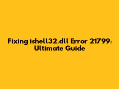 Fixing ishell32.dll Error 21799: Ultimate Guide
