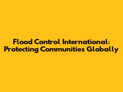 Flood Control International: Protecting Communities Globally