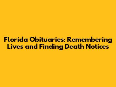 Florida Obituaries: Remembering Lives and Finding Death Notices
