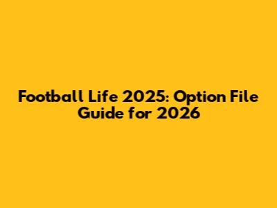 Football Life 2025: Option File Guide for 2026