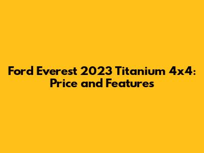Ford Everest 2023 Titanium 4x4: Price and Features