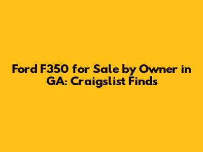Ford F350 for Sale by Owner in GA: Craigslist Finds