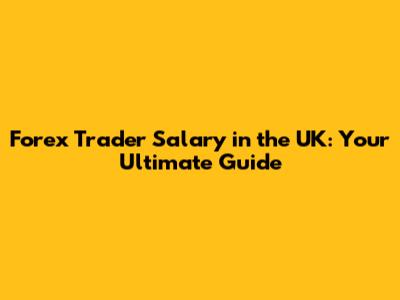 Forex Trader Salary in the UK: Your Ultimate Guide