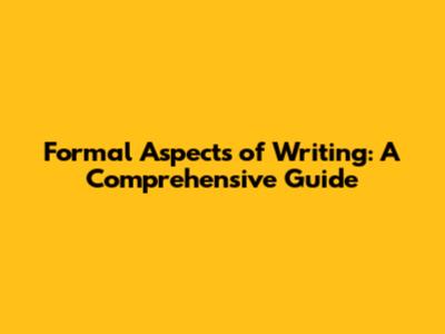 Formal Aspects of Writing: A Comprehensive Guide
