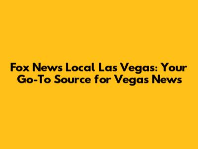 Fox News Local Las Vegas: Your Go-To Source for Vegas News