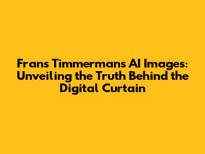 Frans Timmermans AI Images: Unveiling the Truth Behind the Digital Curtain