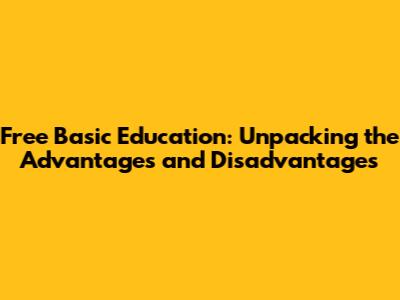 Free Basic Education: Unpacking the Advantages and Disadvantages