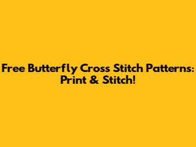 Free Butterfly Cross Stitch Patterns: Print & Stitch!