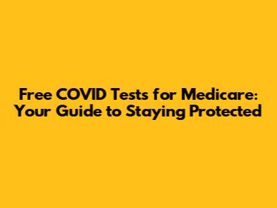 Free COVID Tests for Medicare: Your Guide to Staying Protected