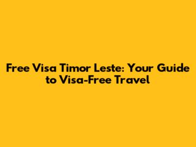 Free Visa Timor Leste: Your Guide to Visa-Free Travel