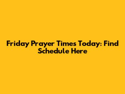 Friday Prayer Times Today: Find Schedule Here