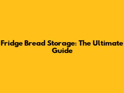 Fridge Bread Storage: The Ultimate Guide