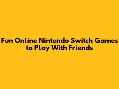 Fun Online Nintendo Switch Games to Play With Friends