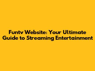 Funtv Website: Your Ultimate Guide to Streaming Entertainment