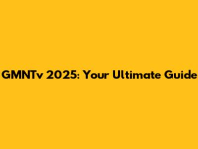 GMNTv 2025: Your Ultimate Guide
