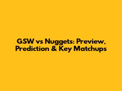 GSW vs Nuggets: Preview, Prediction & Key Matchups