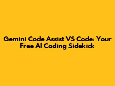 Gemini Code Assist VS Code: Your Free AI Coding Sidekick