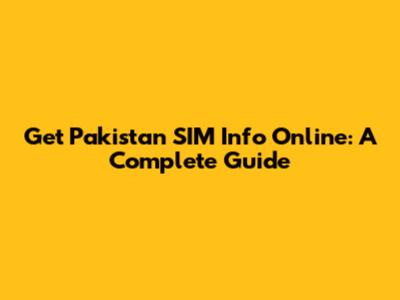 Get Pakistan SIM Info Online: A Complete Guide