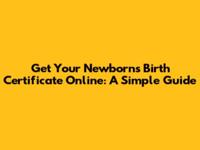 Get Your Newborn's Birth Certificate Online: A Simple Guide