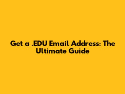 Get a .EDU Email Address: The Ultimate Guide