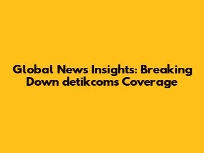 Global News Insights: Breaking Down detikcom's Coverage