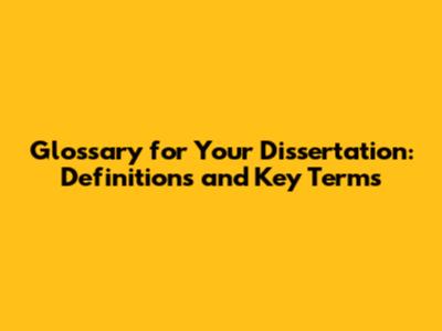 Glossary for Your Dissertation: Definitions and Key Terms