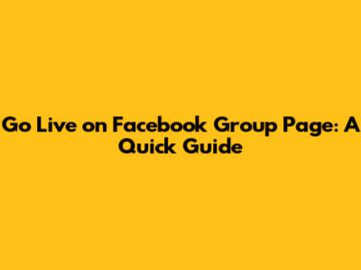 Go Live on Facebook Group Page: A Quick Guide