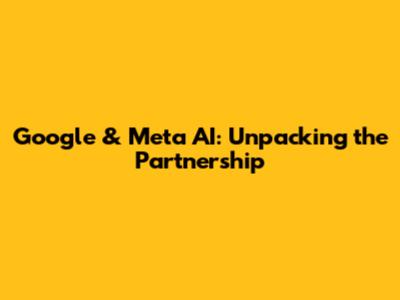 Google & Meta AI: Unpacking the Partnership