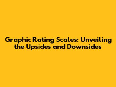 Graphic Rating Scales: Unveiling the Upsides and Downsides
