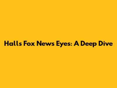 Hall's Fox News Eyes: A Deep Dive
