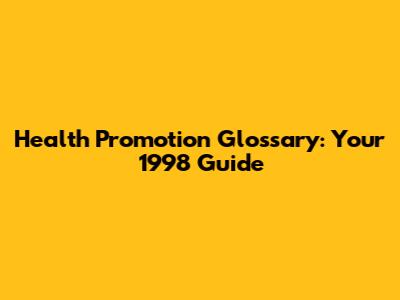 Health Promotion Glossary: Your 1998 Guide