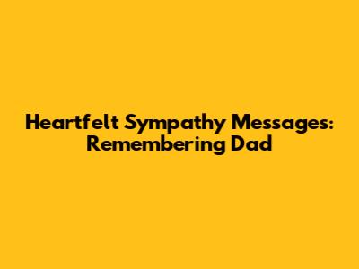 Heartfelt Sympathy Messages: Remembering Dad