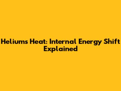 Helium's Heat: Internal Energy Shift Explained
