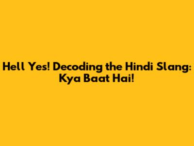 Hell Yes! Decoding the Hindi Slang: Kya Baat Hai!