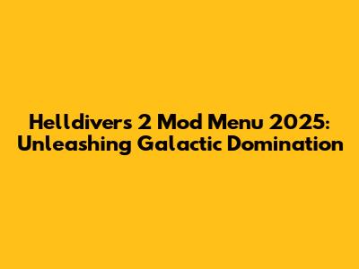 Helldivers 2 Mod Menu 2025: Unleashing Galactic Domination