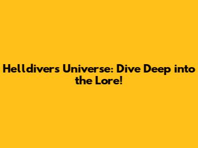 Helldivers Universe: Dive Deep into the Lore!