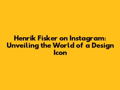Henrik Fisker on Instagram: Unveiling the World of a Design Icon