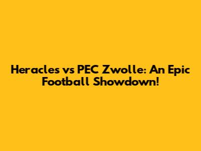 Heracles vs PEC Zwolle: An Epic Football Showdown!