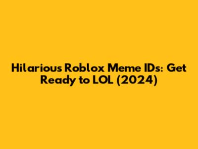 Hilarious Roblox Meme IDs: Get Ready to LOL (2024)