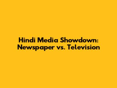 Hindi Media Showdown: Newspaper vs. Television