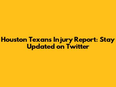 Houston Texans Injury Report: Stay Updated on Twitter