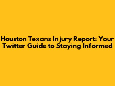 Houston Texans Injury Report: Your Twitter Guide to Staying Informed